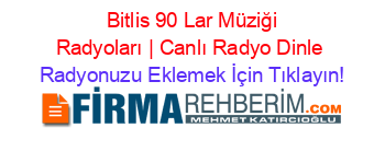 +Bitlis+90+Lar+Müziği+Radyoları+|+Canlı+Radyo+Dinle Radyonuzu+Eklemek+İçin+Tıklayın!